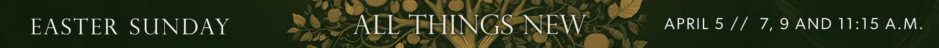 Easter at Harvest // All Things New // April 5 at 7,9, and 11:15 A.M.