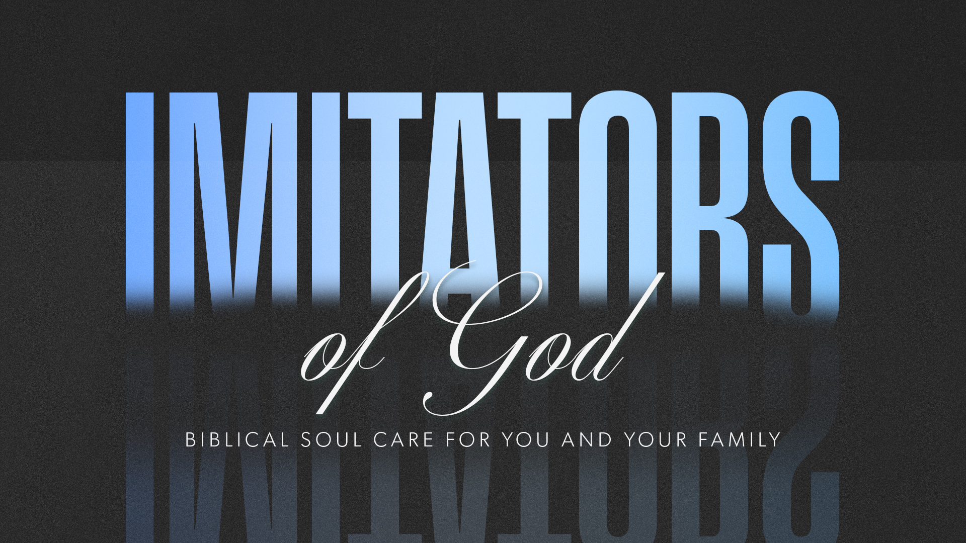 Imitators of God - Biblical soul care for you and your family