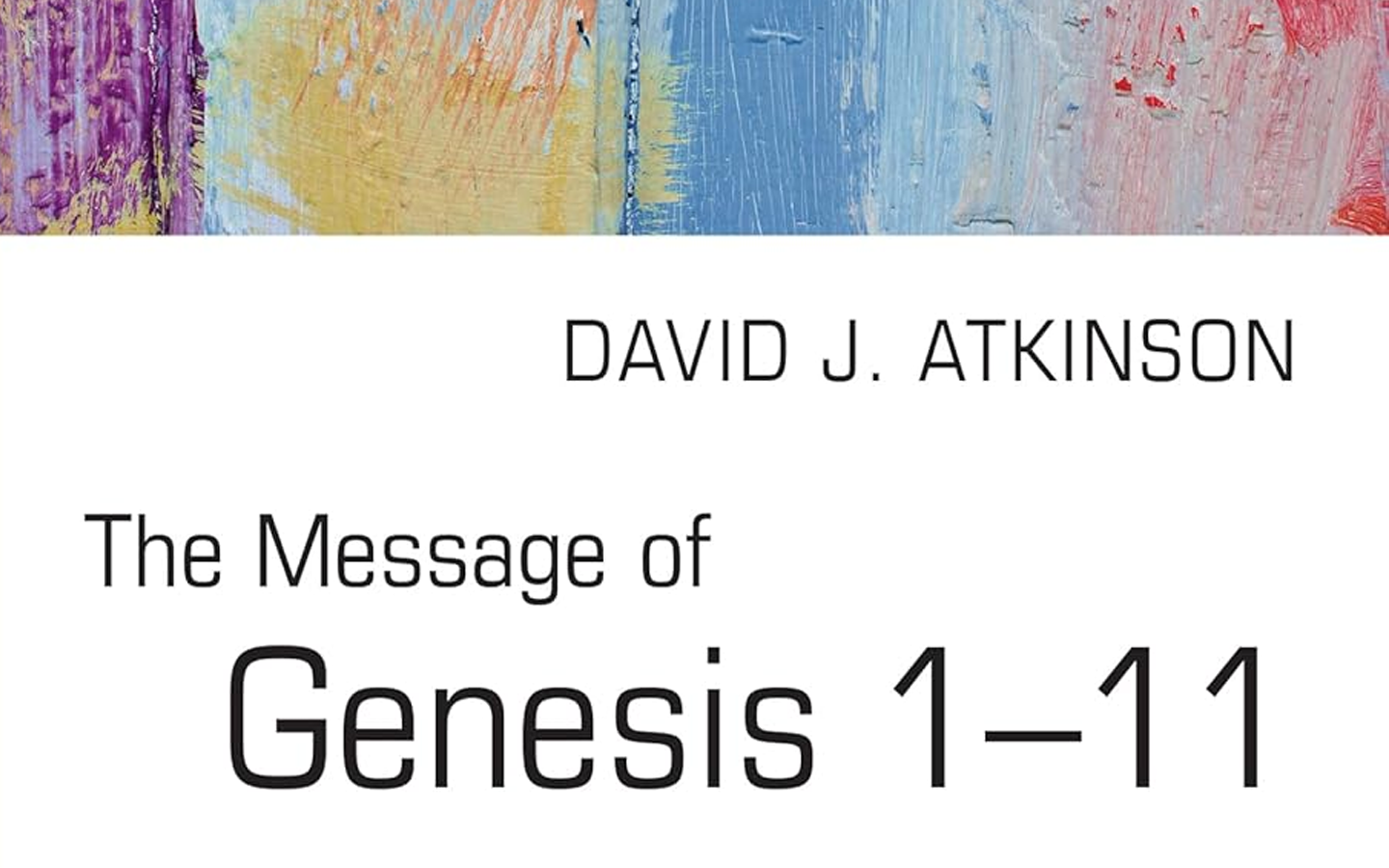 The Message of Genesis 1-11 by David J. Atkinson