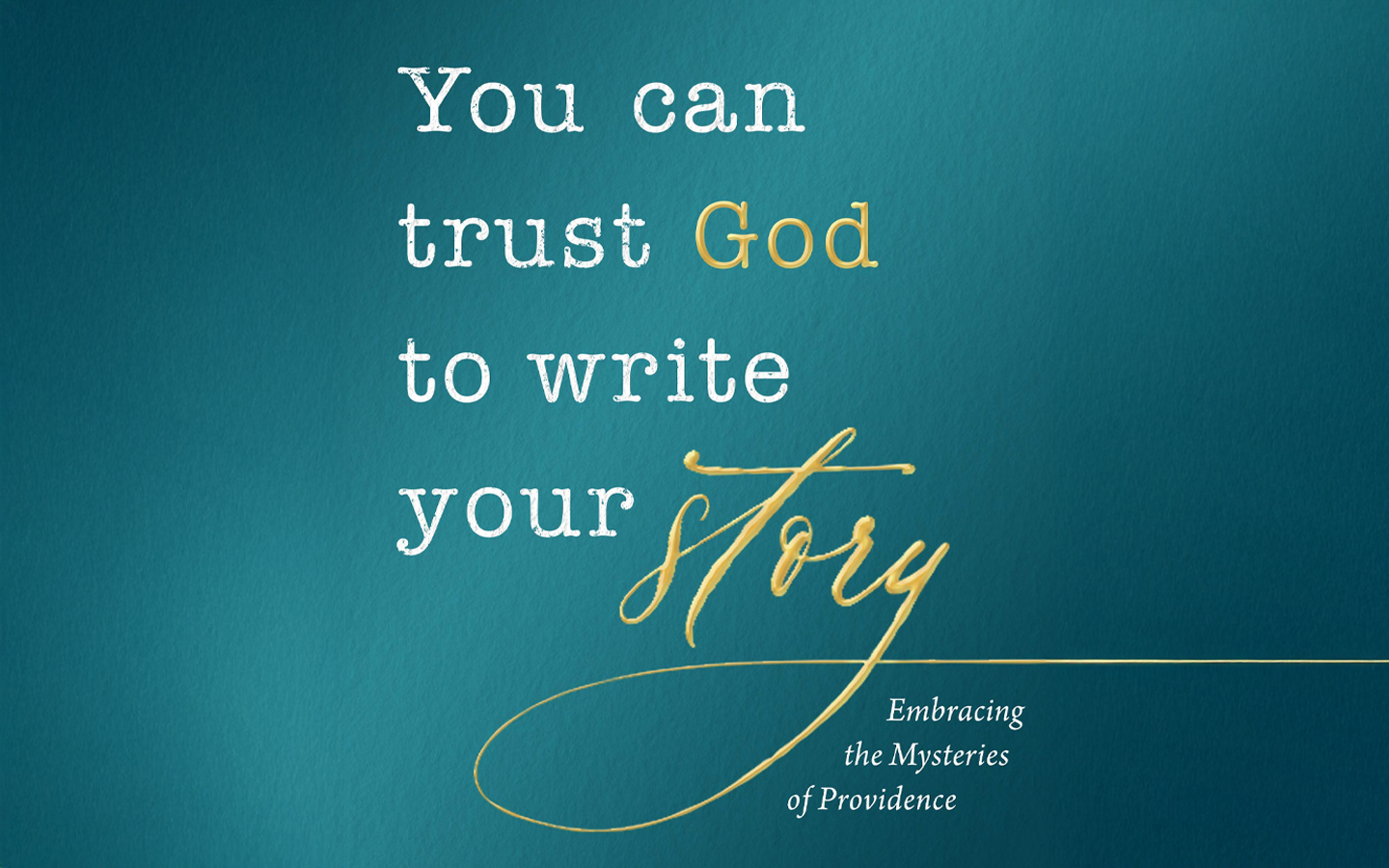 You Can Trust God To Write Your Story: Embracing The Mysteries of Providence