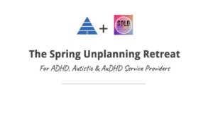 Banner image for “The Spring Unplanning Retreat for ADHD, Autistic & AuDHD Service Providers,” featuring Visionary CEO Academy and Solo School logos at the top.