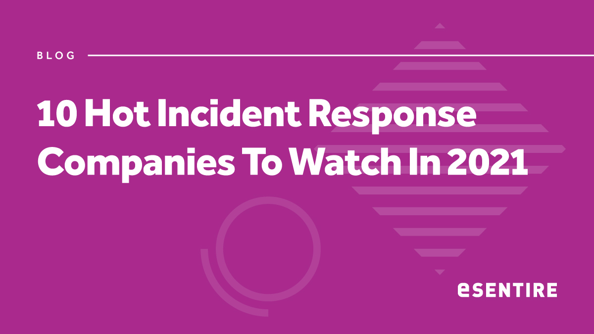 eSentire 10 Hot Incident Response Companies To Watch In 2021