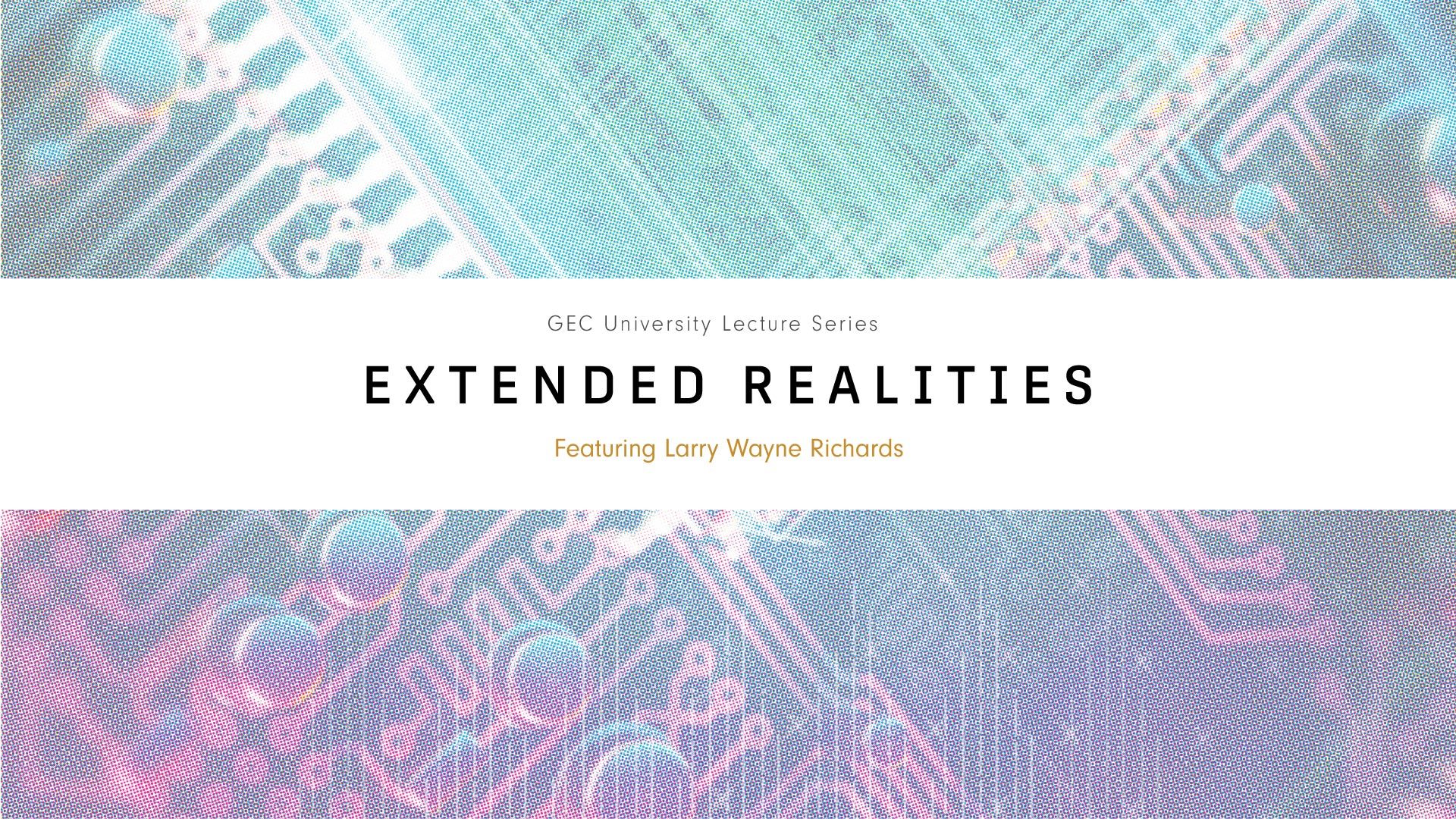 Exploring the Future: Larry Wayne Richards on 'Extended Realities' at the GEC Lecture Series