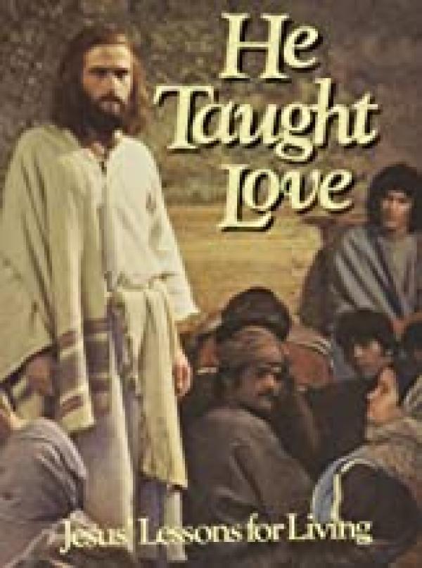 He Taught Love: Jesus' Lessons for Livin