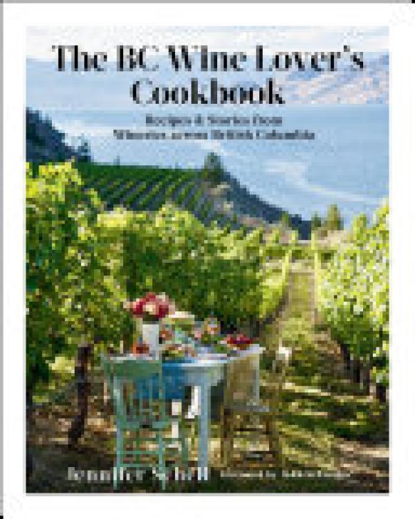 BC Wine Lover's Cookbook,The: Recipes &
