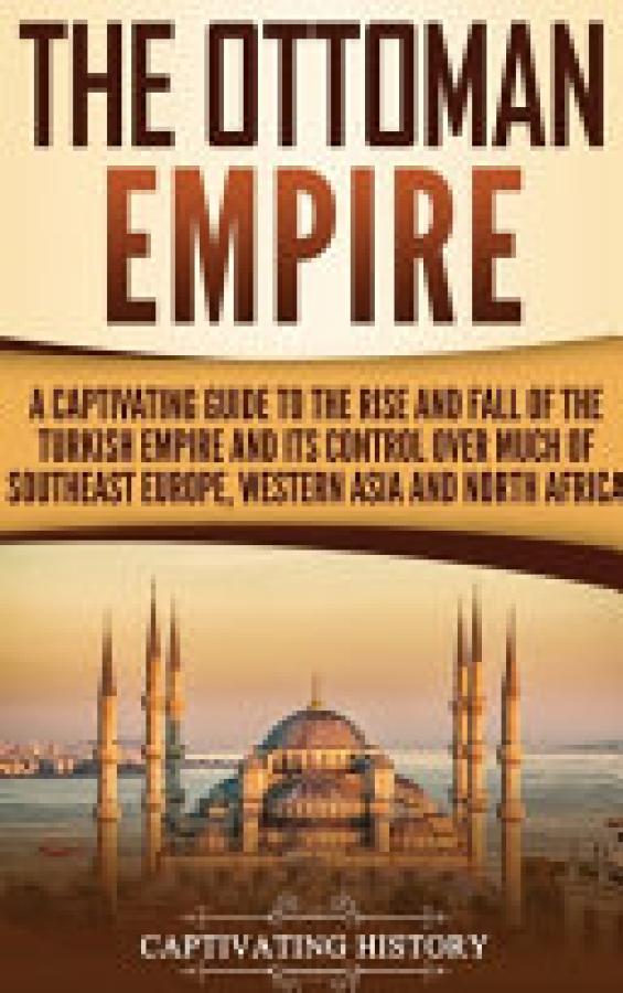 Ottoman Empire,The: A Captivating Guide