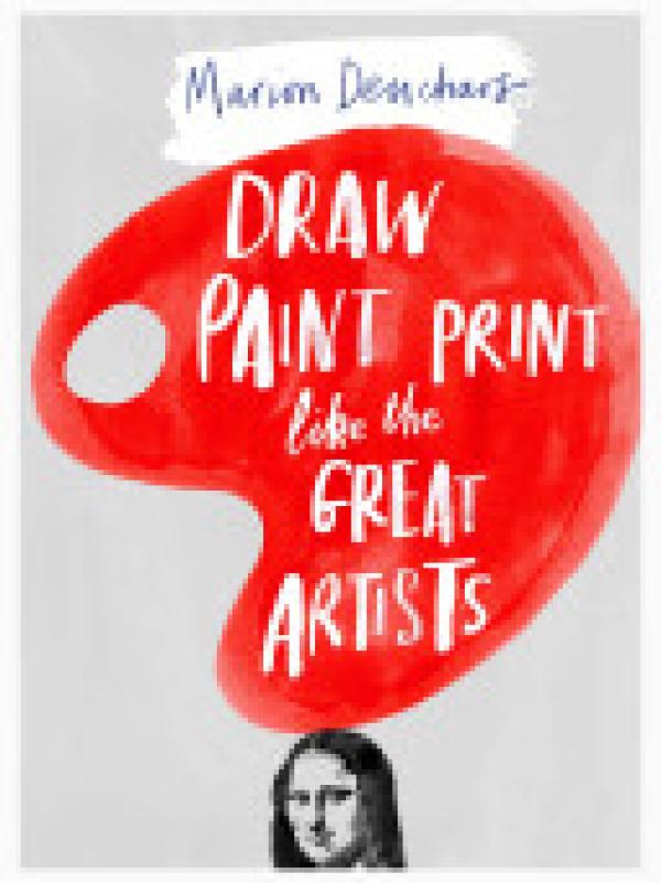 Draw Paint Print Like the Great Artists: