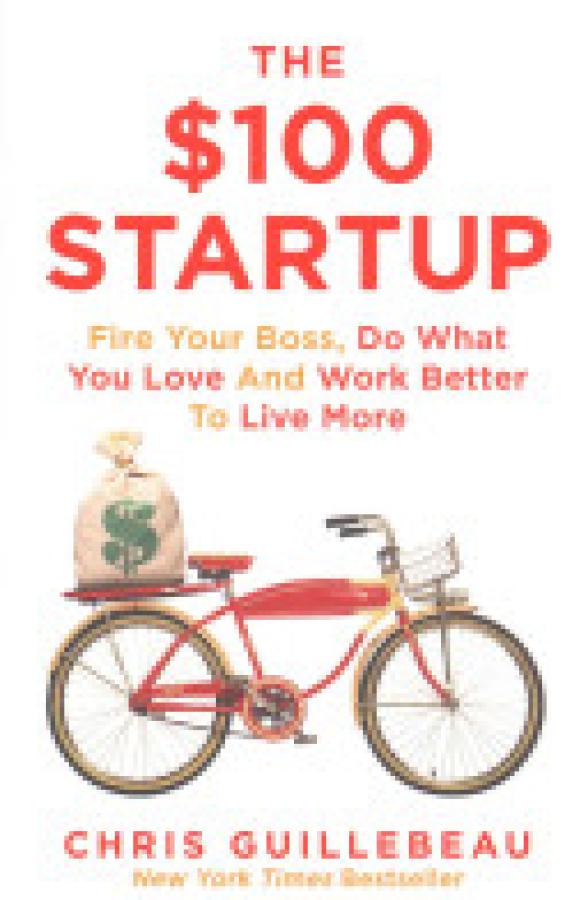 $100 Startup,The: Fire Your Boss, Do Wha