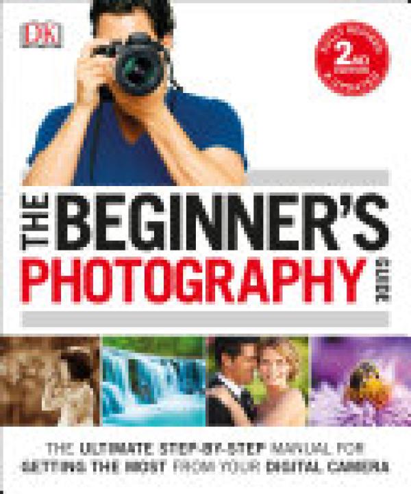 Beginner's Photography Guide,The: The Ul