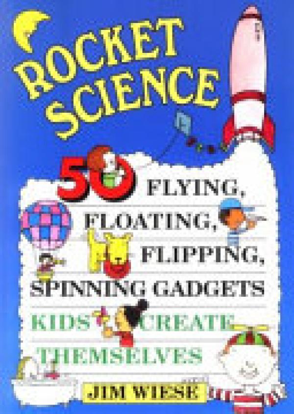 Rocket Science: 50 Flying, Floating, Fli